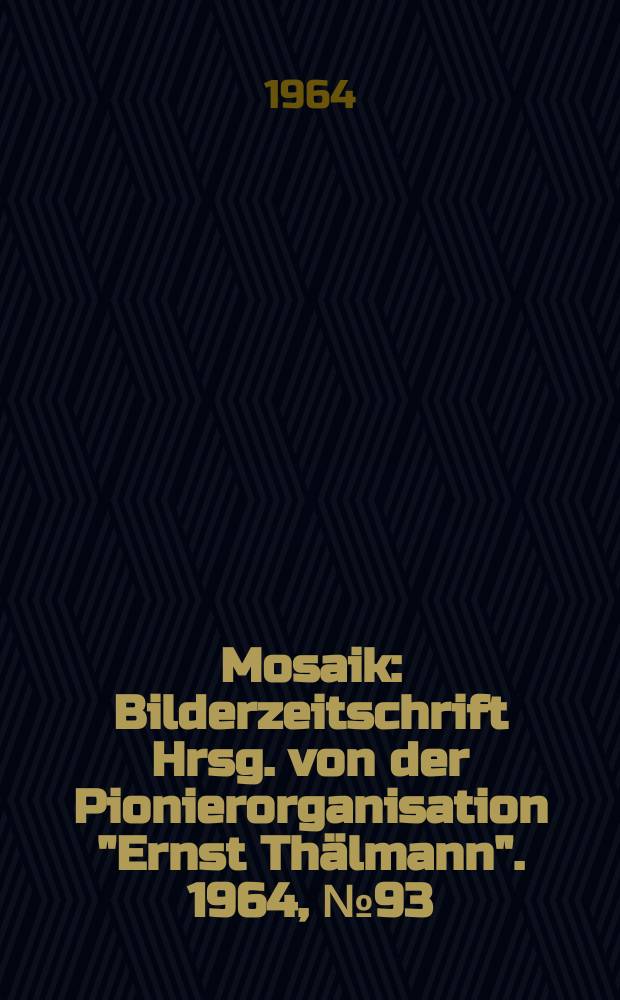 Mosaik : Bilderzeitschrift Hrsg. von der Pionierorganisation "Ernst Thälmann". 1964, №93