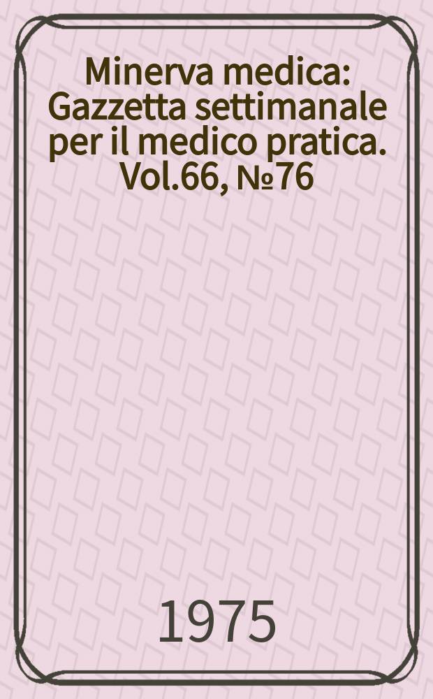 Minerva medica : Gazzetta settimanale per il medico pratica. Vol.66, №76