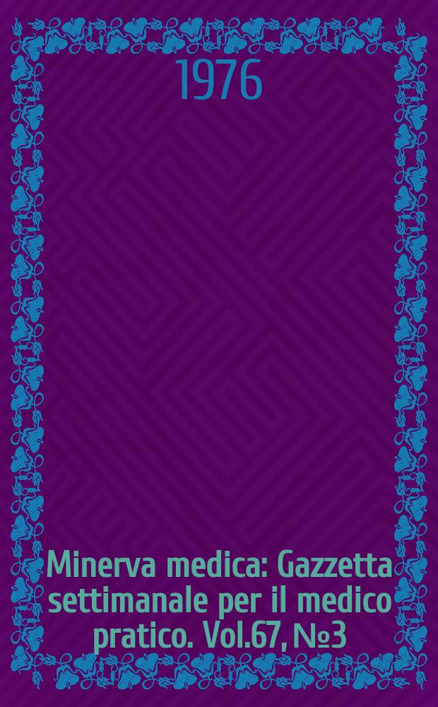 Minerva medica : Gazzetta settimanale per il medico pratico. Vol.67, №3