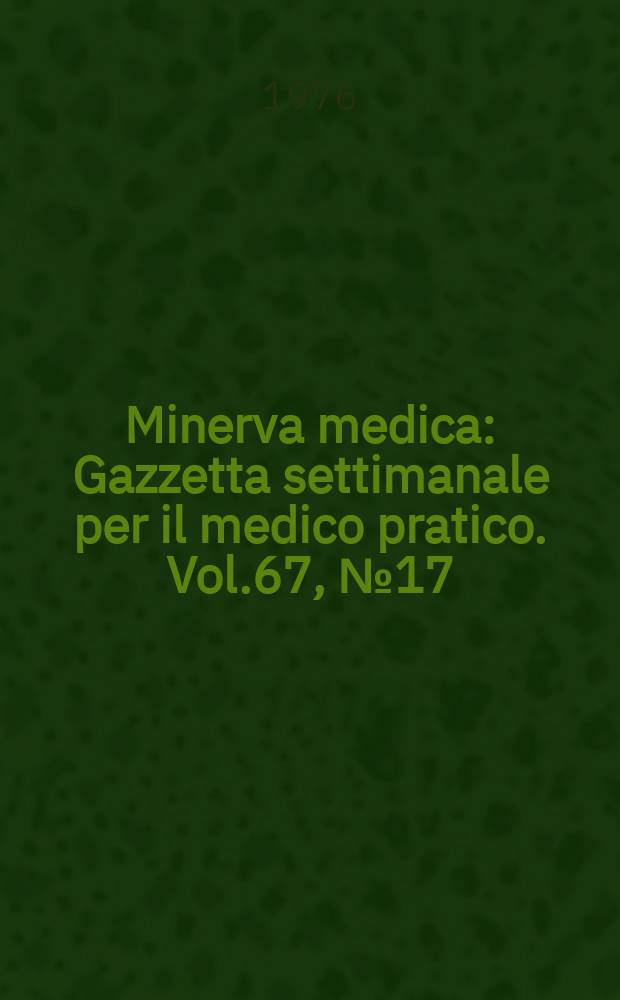 Minerva medica : Gazzetta settimanale per il medico pratico. Vol.67, №17