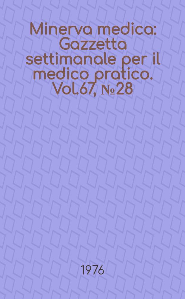 Minerva medica : Gazzetta settimanale per il medico pratico. Vol.67, №28