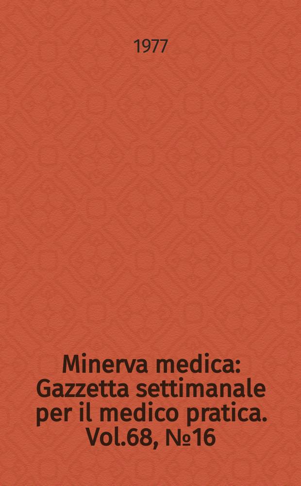 Minerva medica : Gazzetta settimanale per il medico pratica. Vol.68, №16