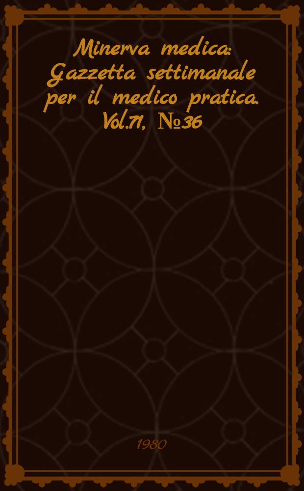 Minerva medica : Gazzetta settimanale per il medico pratica. Vol.71, №36