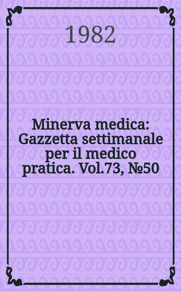 Minerva medica : Gazzetta settimanale per il medico pratica. Vol.73, №50