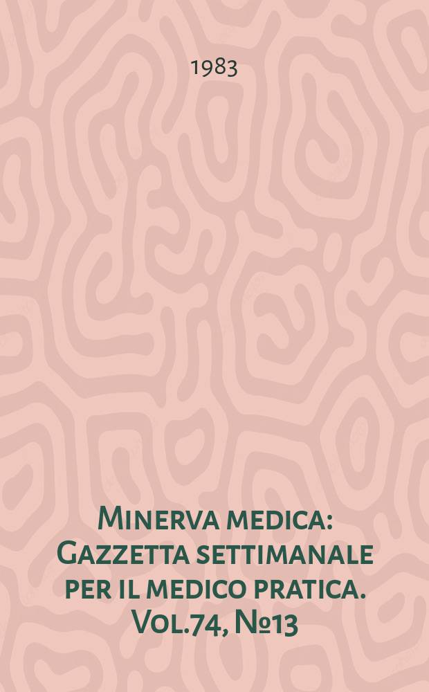Minerva medica : Gazzetta settimanale per il medico pratica. Vol.74, №13