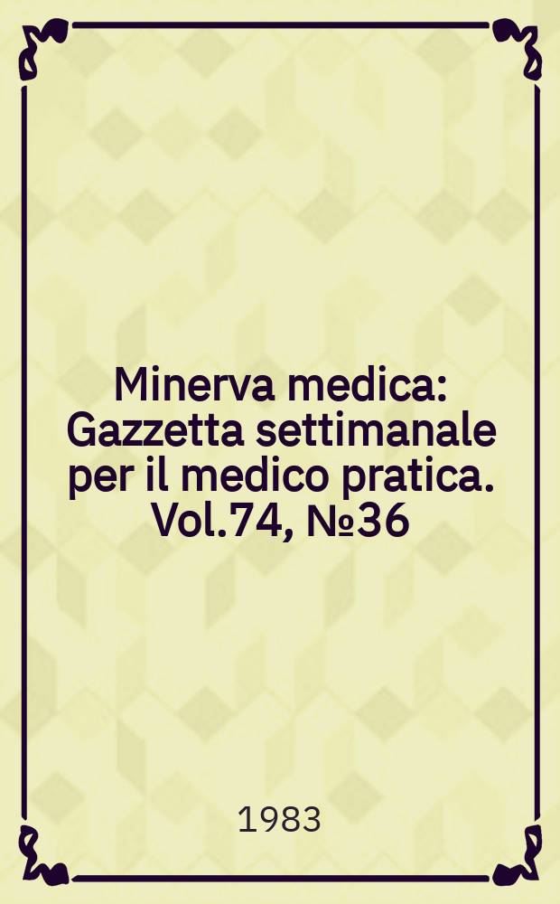 Minerva medica : Gazzetta settimanale per il medico pratica. Vol.74, №36