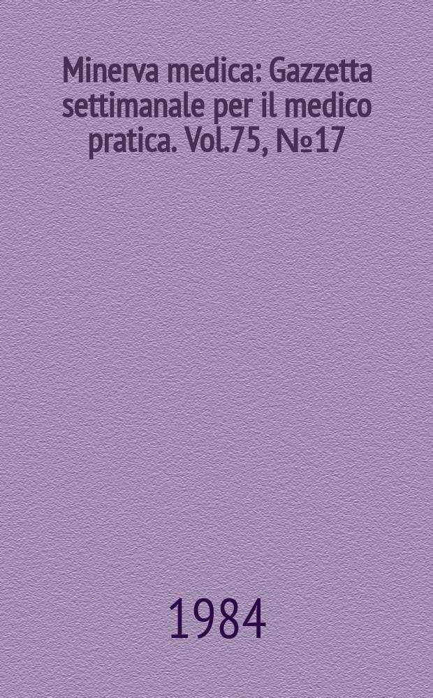Minerva medica : Gazzetta settimanale per il medico pratica. Vol.75, №17