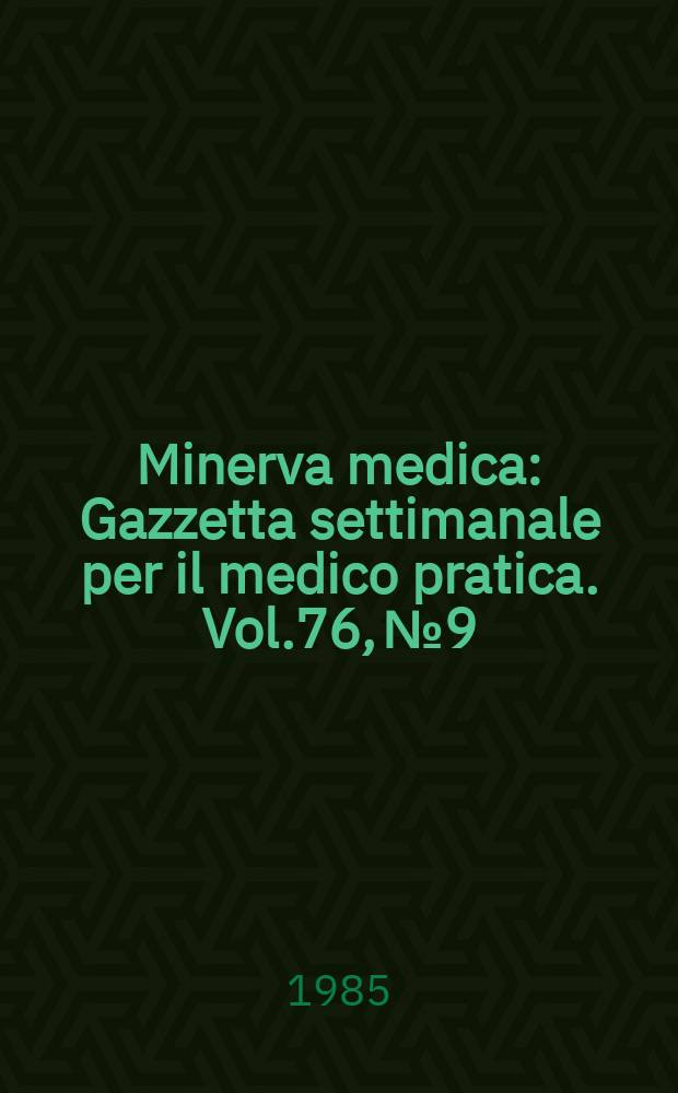 Minerva medica : Gazzetta settimanale per il medico pratica. Vol.76, №9