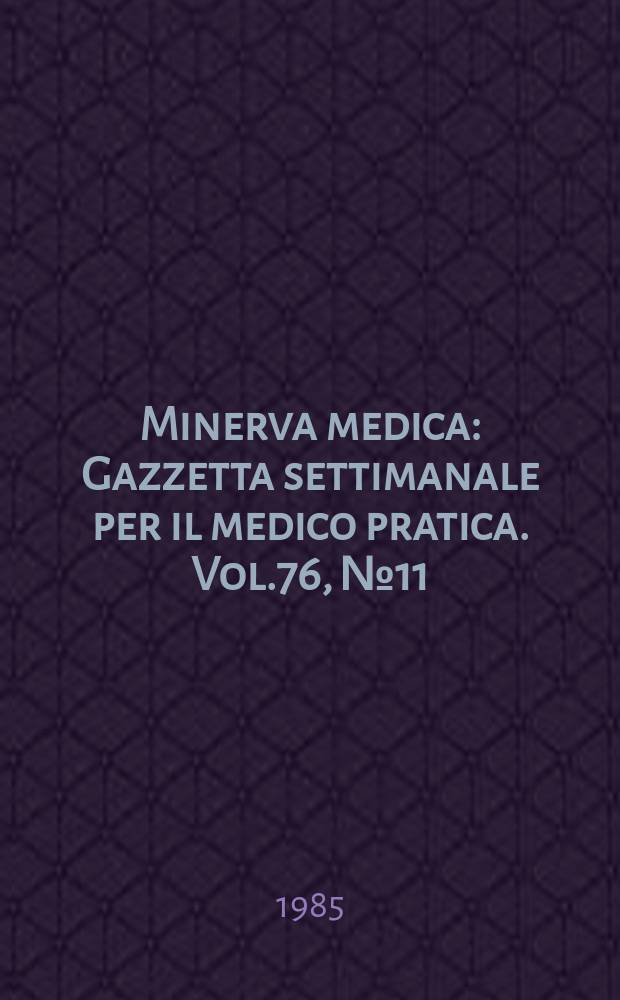 Minerva medica : Gazzetta settimanale per il medico pratica. Vol.76, №11