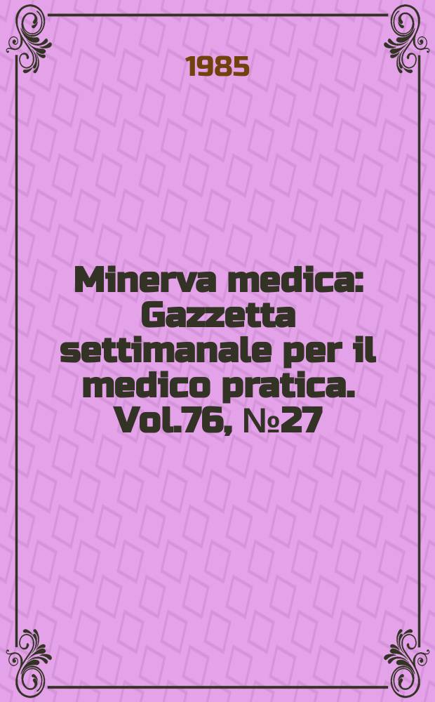 Minerva medica : Gazzetta settimanale per il medico pratica. Vol.76, №27