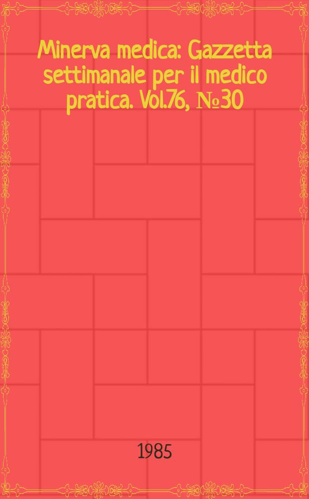 Minerva medica : Gazzetta settimanale per il medico pratica. Vol.76, №30