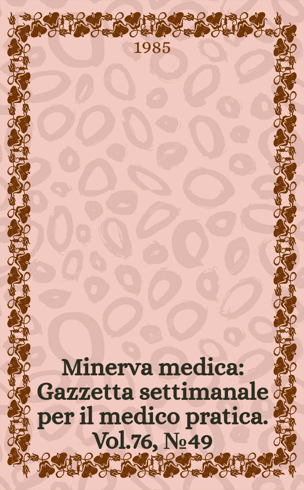 Minerva medica : Gazzetta settimanale per il medico pratica. Vol.76, №49