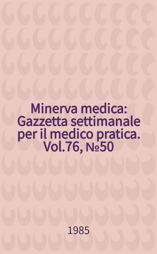Minerva medica : Gazzetta settimanale per il medico pratica. Vol.76, №50