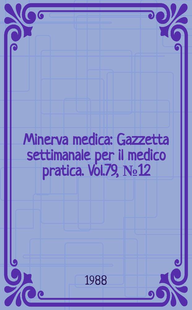 Minerva medica : Gazzetta settimanale per il medico pratica. Vol.79, №12