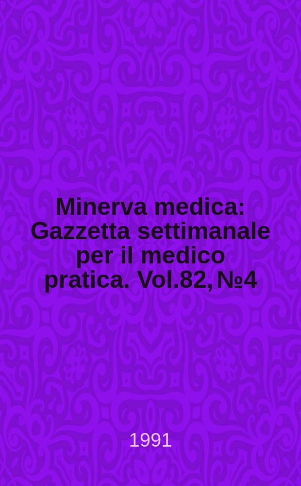 Minerva medica : Gazzetta settimanale per il medico pratica. Vol.82, №4
