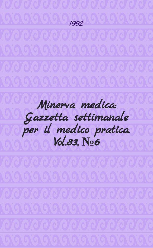 Minerva medica : Gazzetta settimanale per il medico pratica. Vol.83, №6