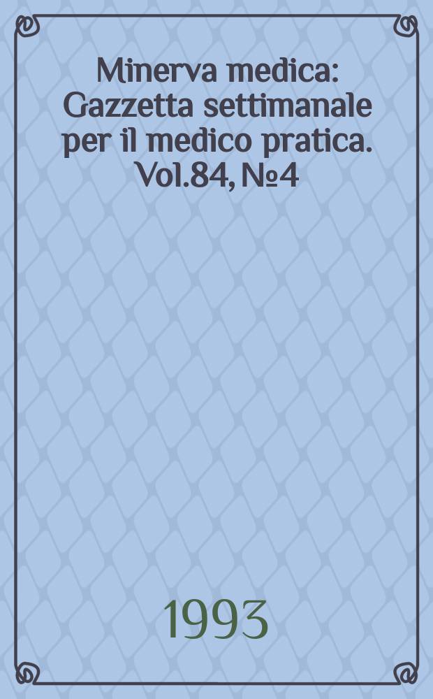 Minerva medica : Gazzetta settimanale per il medico pratica. Vol.84, №4