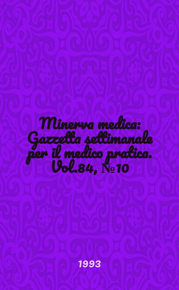 Minerva medica : Gazzetta settimanale per il medico pratica. Vol.84, №10