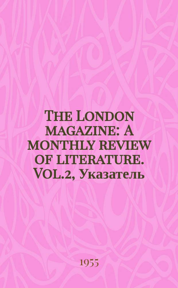 The London magazine : A monthly review of literature. Vol.2, Указатель