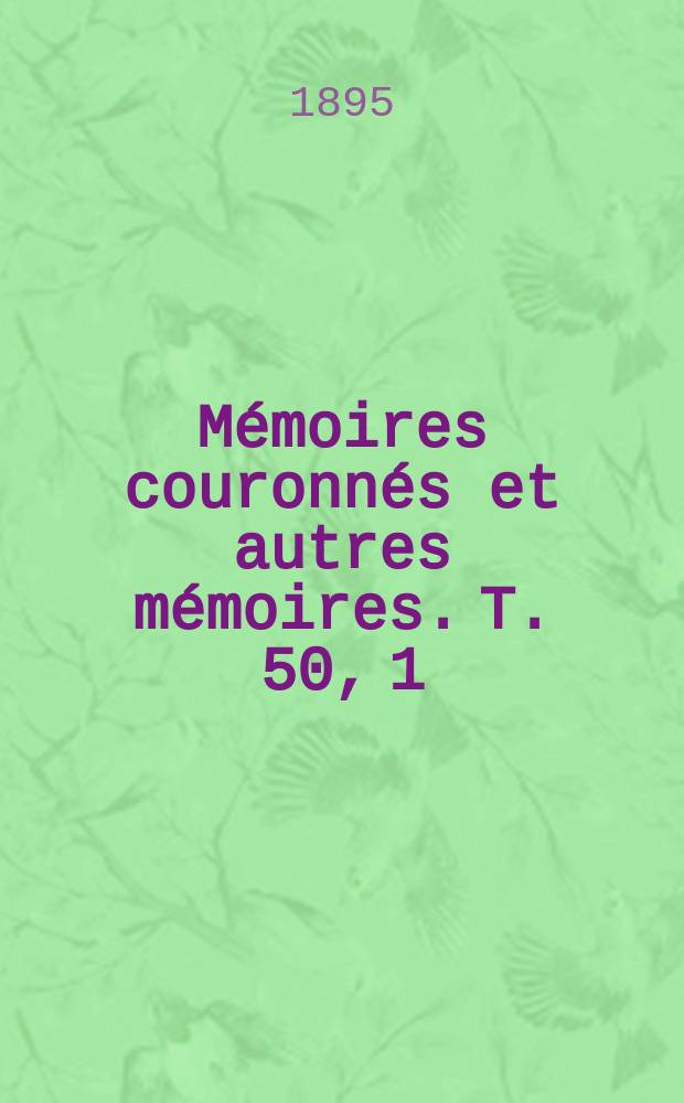 Mémoires couronnés et autres mémoires. T. 50, [1] : Étude historique sur les corporations professionnelles chez les Romains depuis les origines jusqu'à la chute de l'Empire d'Occident = Историческое изучение профессиональных обществ среди римлян с самого начала и до падения Западной Римской империи