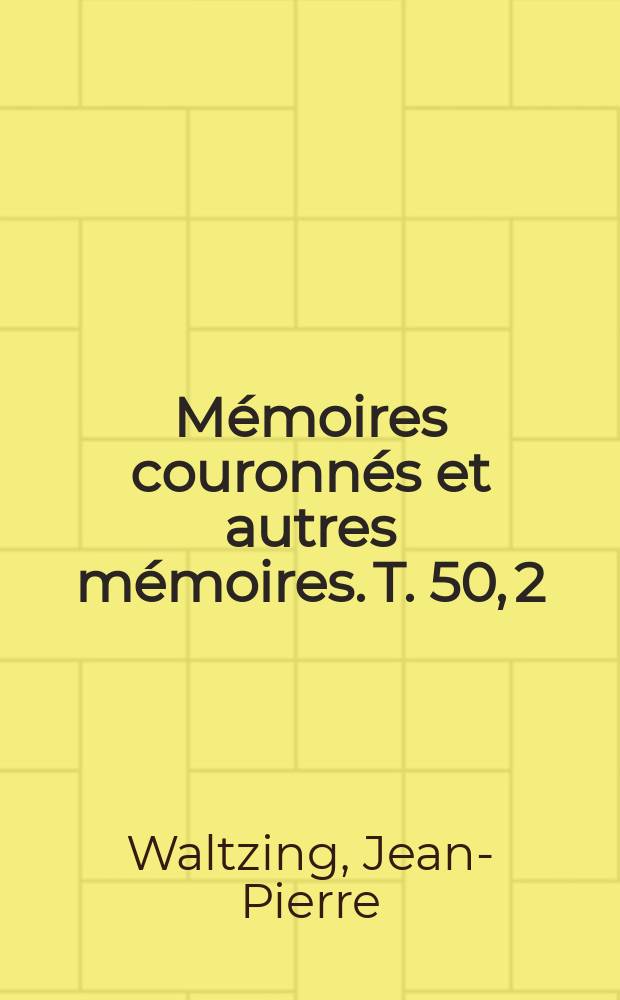 Mémoires couronnés et autres mémoires. T. 50, [2] : Étude historique sur les corporations professionnelles chez les Romains depuis les origines jusqu'à la chute de l'Empire d'Occident = Историческое изучение профессиональных обществ среди римлян с самого начала и до падения Западной Римской империи
