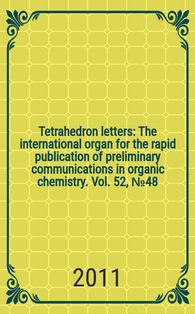 Tetrahedron letters : The international organ for the rapid publication of preliminary communications in organic chemistry. Vol. 52, № 48
