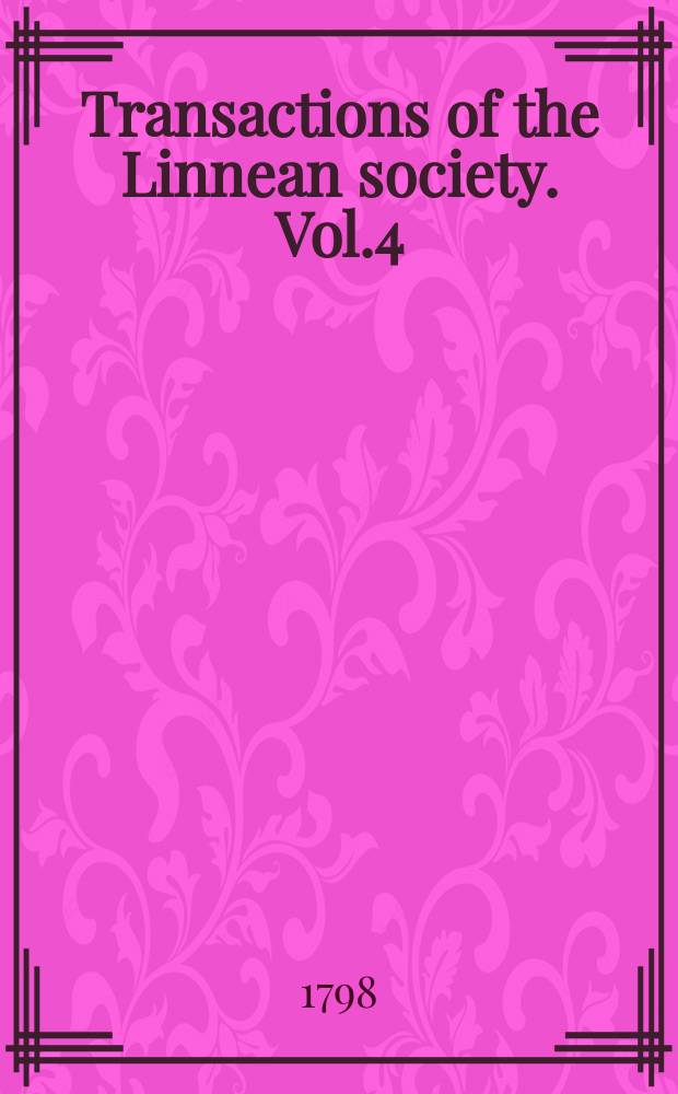Transactions of the Linnean society. Vol.4