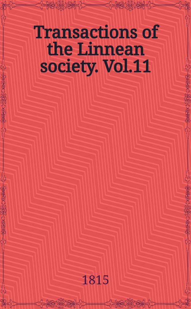 Transactions of the Linnean society. Vol.11