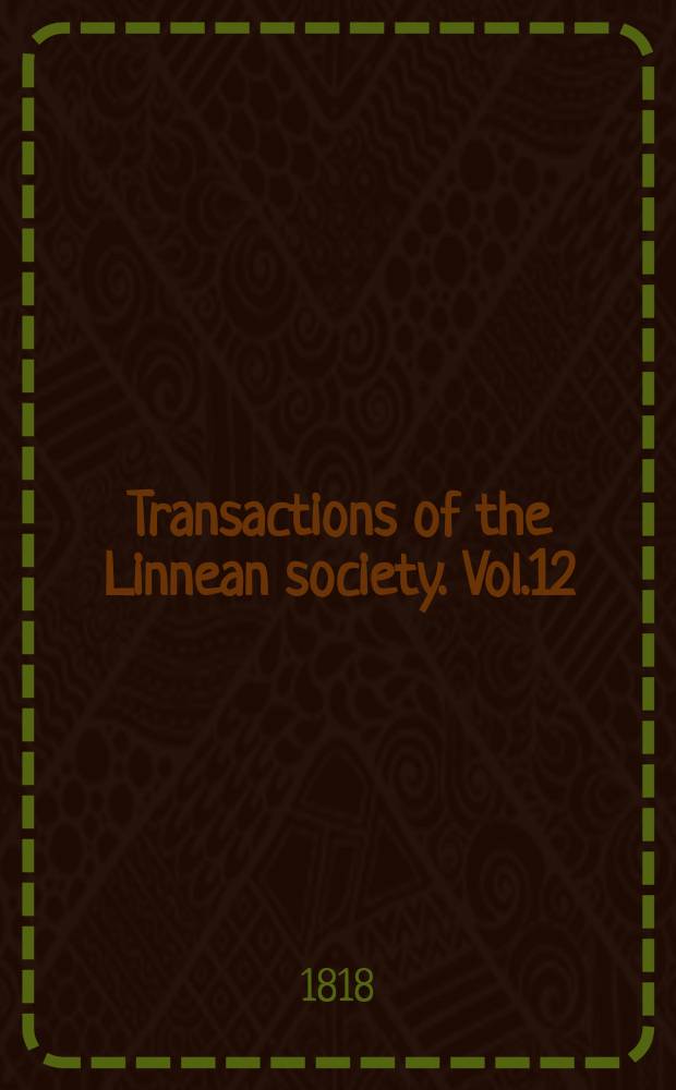 Transactions of the Linnean society. Vol.12
