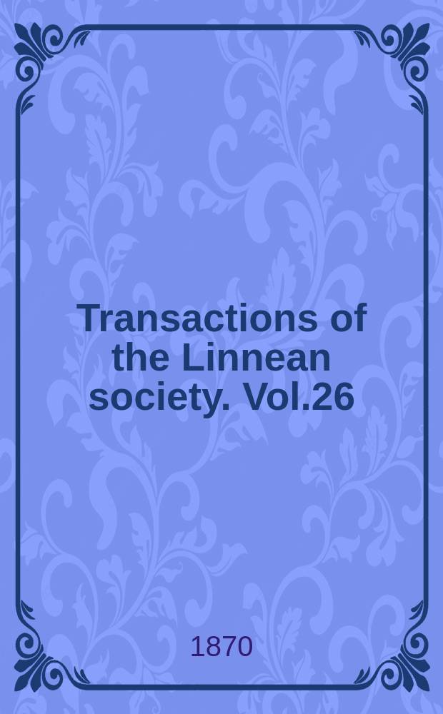 Transactions of the Linnean society. Vol.26