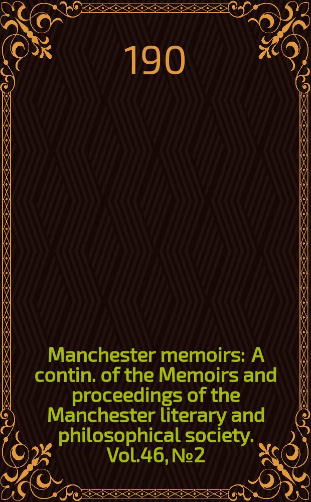 Manchester memoirs : A contin. of the Memoirs and proceedings of the Manchester literary and philosophical society. Vol.46, №2