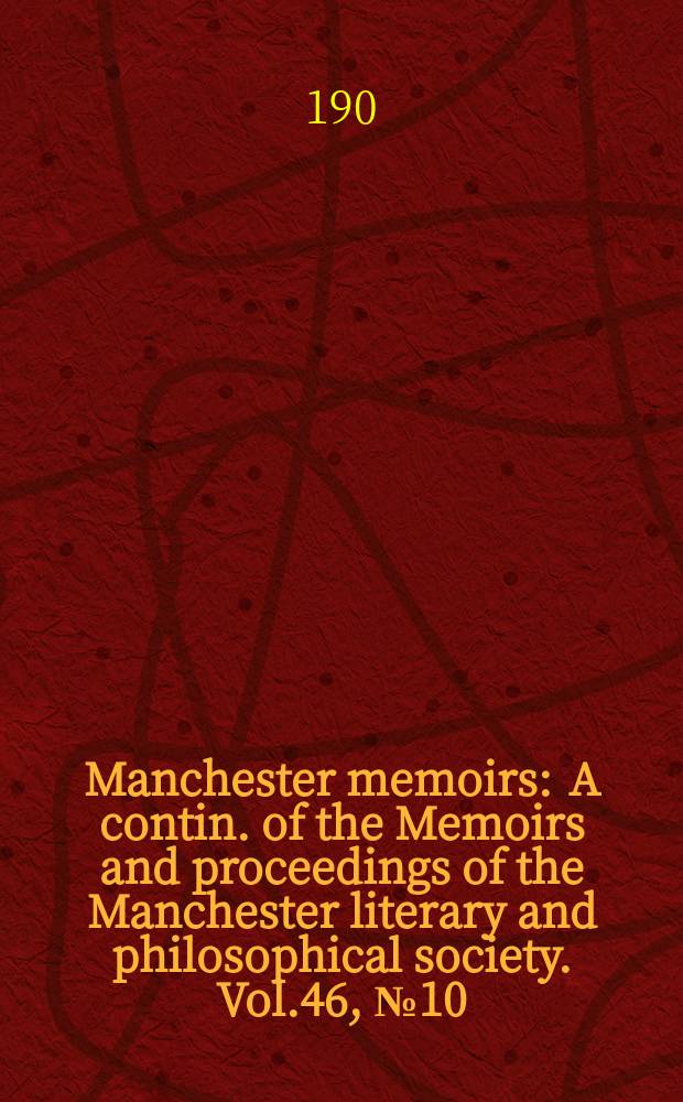 Manchester memoirs : A contin. of the Memoirs and proceedings of the Manchester literary and philosophical society. Vol.46, №10