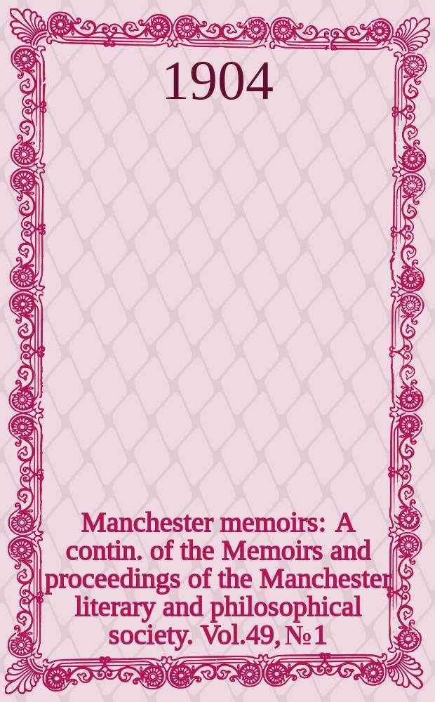 Manchester memoirs : A contin. of the Memoirs and proceedings of the Manchester literary and philosophical society. Vol.49, №1