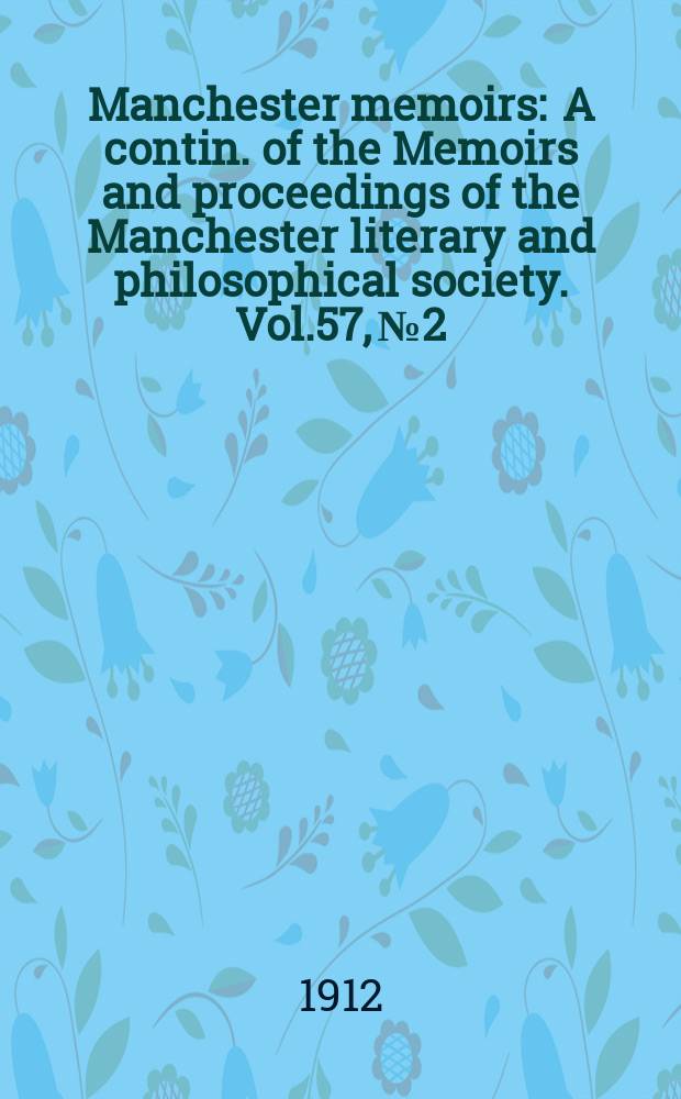 Manchester memoirs : A contin. of the Memoirs and proceedings of the Manchester literary and philosophical society. Vol.57, №2