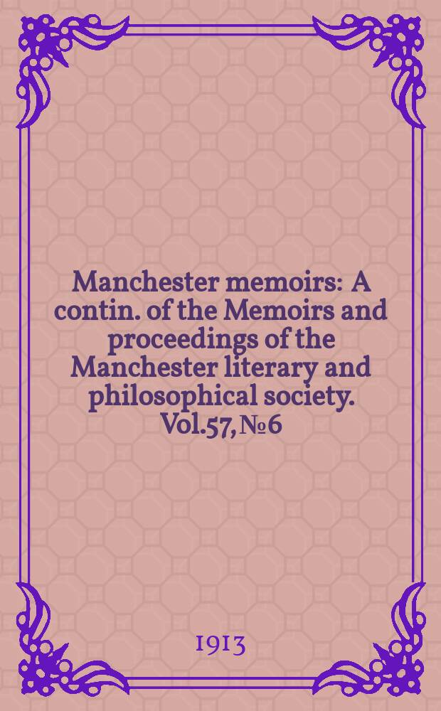 Manchester memoirs : A contin. of the Memoirs and proceedings of the Manchester literary and philosophical society. Vol.57, №6