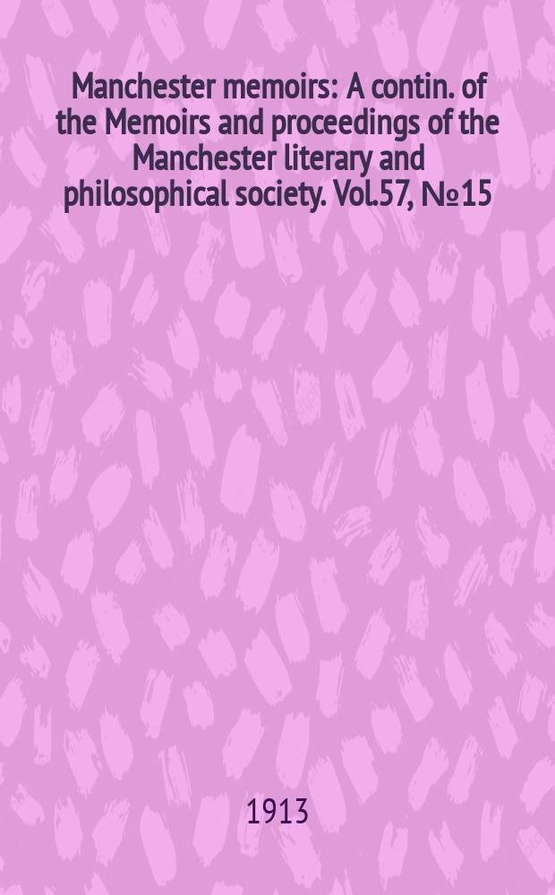 Manchester memoirs : A contin. of the Memoirs and proceedings of the Manchester literary and philosophical society. Vol.57, №15