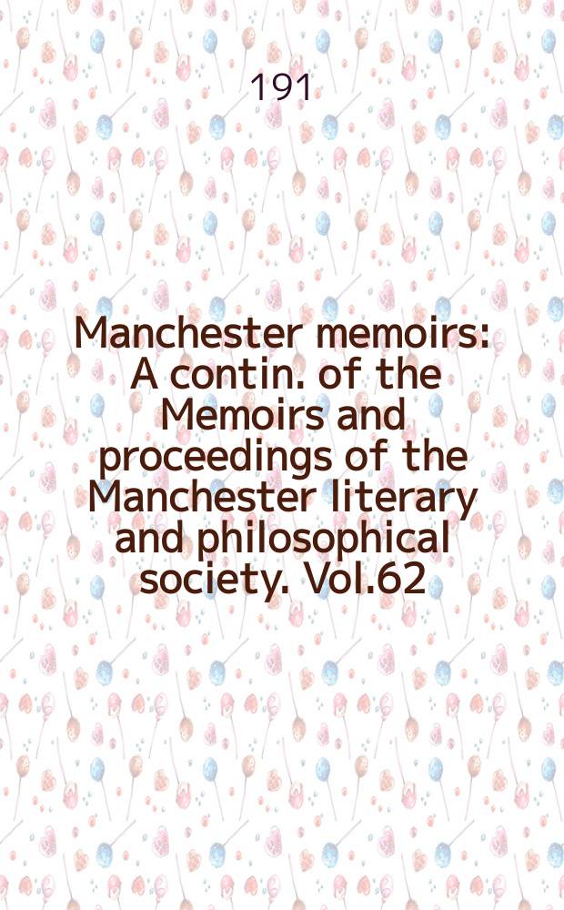 Manchester memoirs : A contin. of the Memoirs and proceedings of the Manchester literary and philosophical society. Vol.62