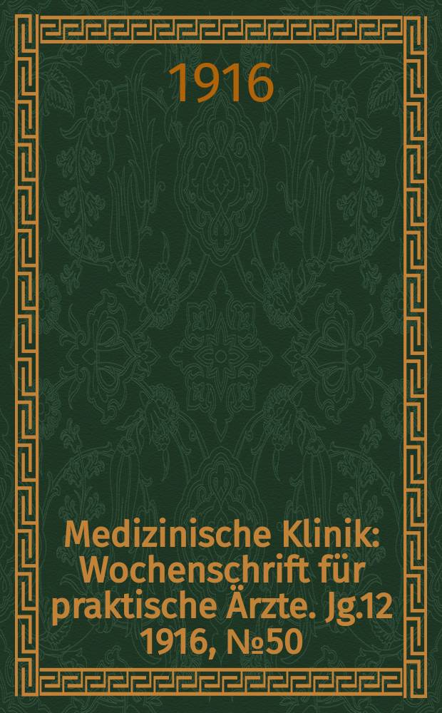Medizinische Klinik : Wochenschrift f&uuml;r praktische &Auml;rzte. Jg.12 1916, №50(627)