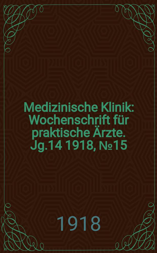 Medizinische Klinik : Wochenschrift für praktische Ärzte. Jg.14 1918, №15(697)