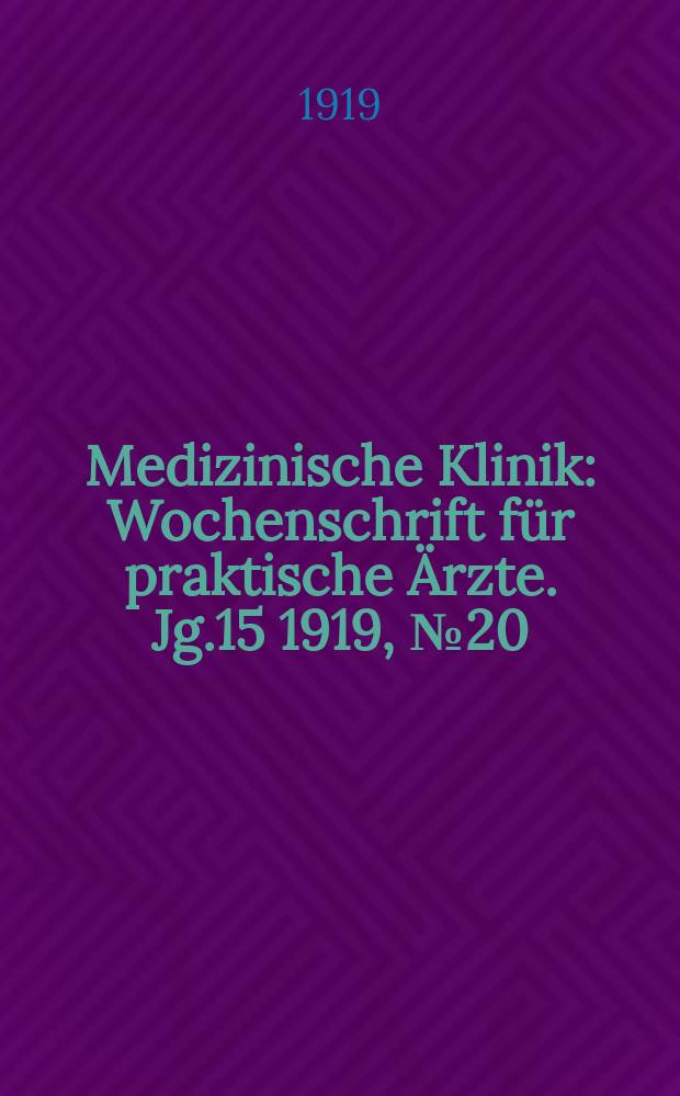 Medizinische Klinik : Wochenschrift für praktische Ärzte. Jg.15 1919, №20(754)