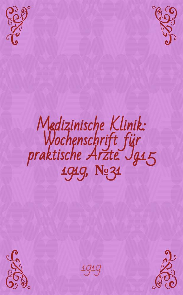Medizinische Klinik : Wochenschrift für praktische Ärzte. Jg.15 1919, №31(765)