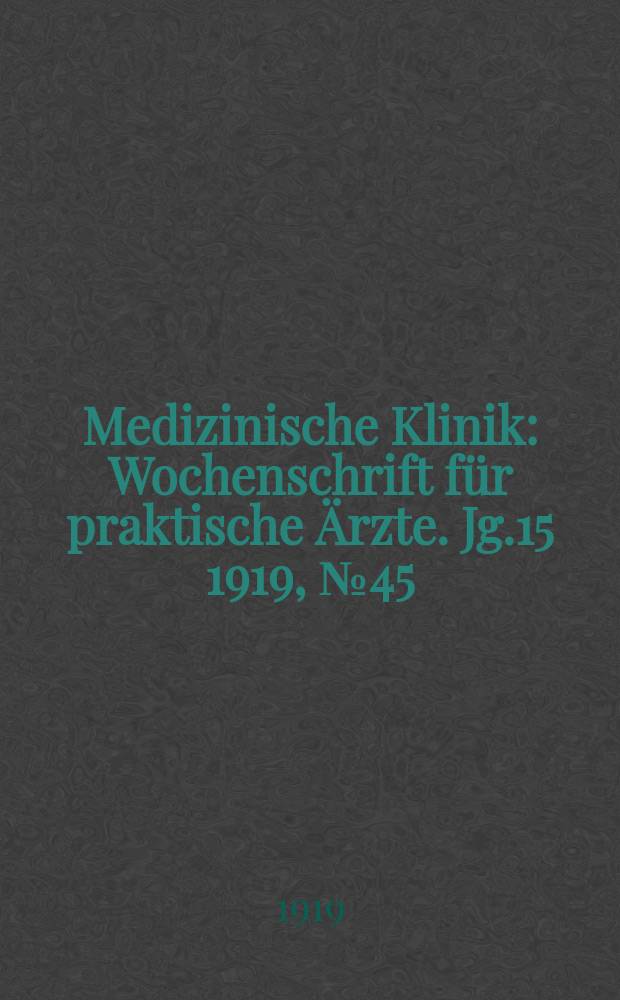 Medizinische Klinik : Wochenschrift für praktische Ärzte. Jg.15 1919, №45(779)