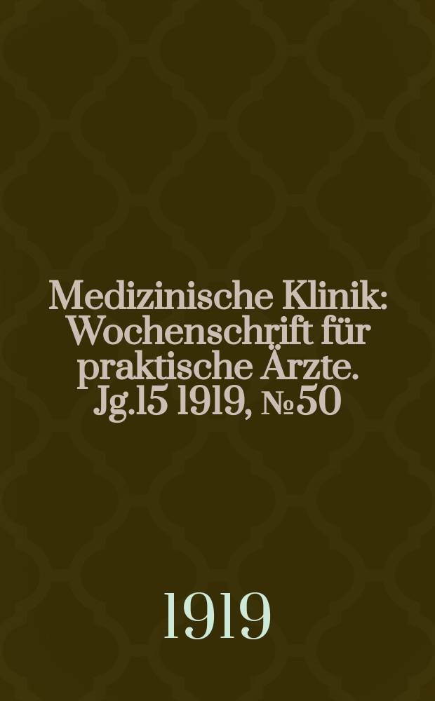 Medizinische Klinik : Wochenschrift für praktische Ärzte. Jg.15 1919, №50(784)