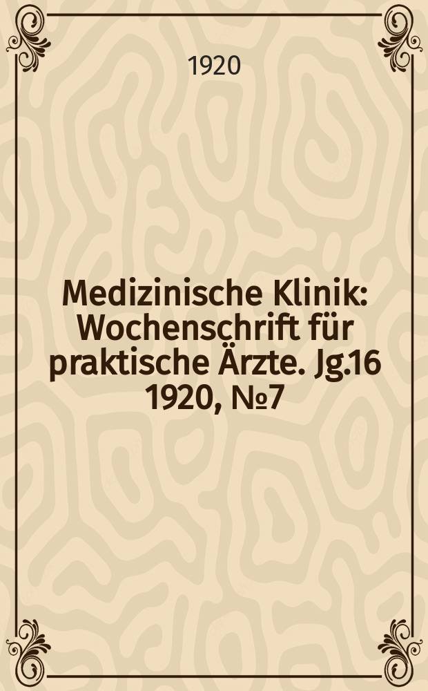 Medizinische Klinik : Wochenschrift für praktische Ärzte. Jg.16 1920, №7(793)