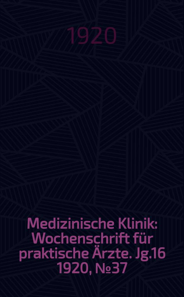 Medizinische Klinik : Wochenschrift für praktische Ärzte. Jg.16 1920, №37(823)