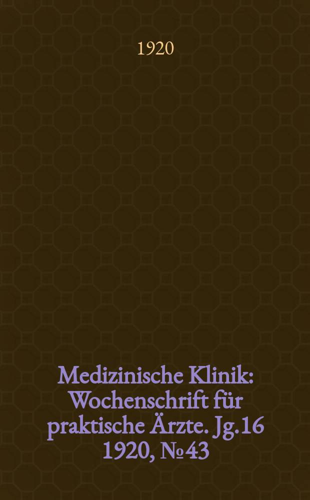 Medizinische Klinik : Wochenschrift für praktische Ärzte. Jg.16 1920, №43(829)