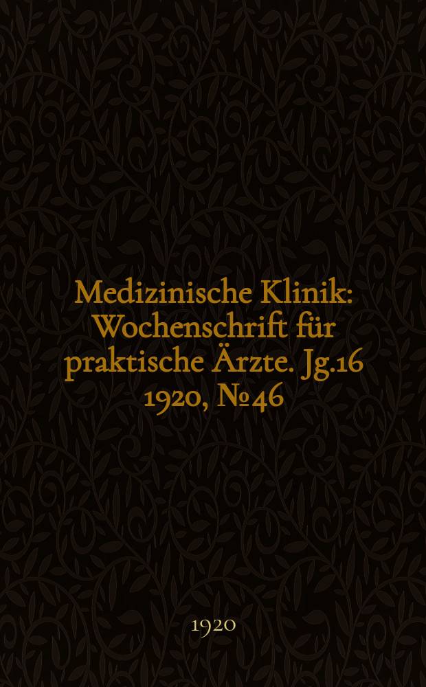 Medizinische Klinik : Wochenschrift für praktische Ärzte. Jg.16 1920, №46(832)