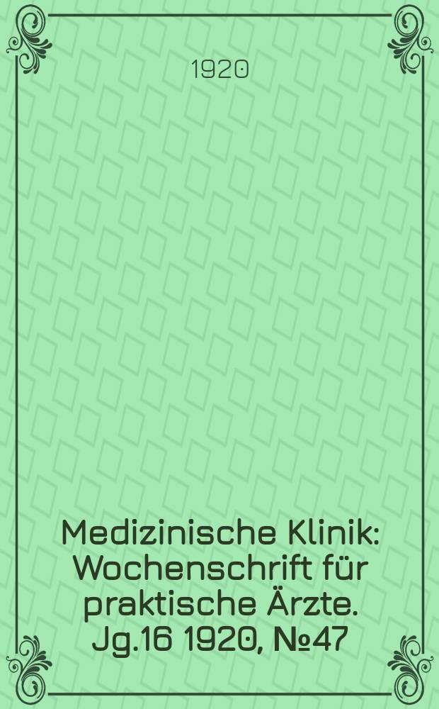 Medizinische Klinik : Wochenschrift für praktische Ärzte. Jg.16 1920, №47(833)