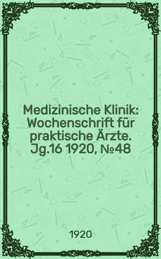 Medizinische Klinik : Wochenschrift f&uuml;r praktische &Auml;rzte. Jg.16 1920, №48(834)