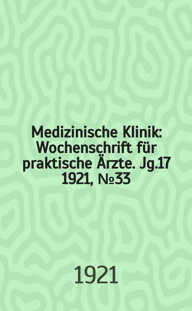 Medizinische Klinik : Wochenschrift f&uuml;r praktische &Auml;rzte. Jg.17 1921, №33(871)